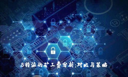 B特派的矿工费分析：对比与策略