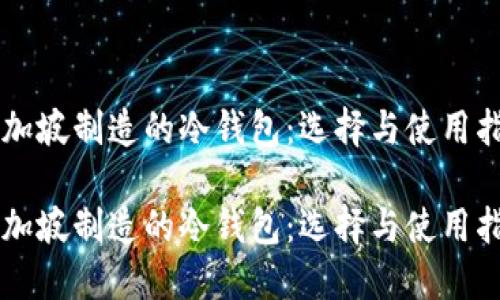 新加坡制造的冷钱包：选择与使用指南

新加坡制造的冷钱包：选择与使用指南