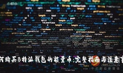 如何购买B特派钱包的能量币：完整指南与注意事项