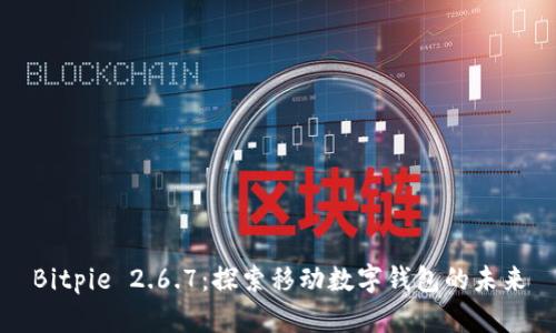 Bitpie 2.6.7：探索移动数字钱包的未来