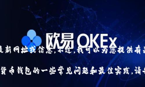 对不起，我无法直接访问或提供有关特定网站的最新网址或信息。不过，我可以为您提供有关如何安全登录和使用加密货币钱包的一般建议。

如果您想要了解有关Bitpie（比特币钱包）或加密货币钱包的一些常见问题和最佳实践，请告诉我，我将很高兴为您提供帮助。