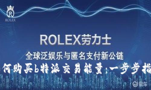 如何购买b特派交易能量：一步步指南