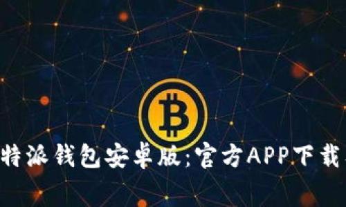 免费下载B特派钱包安卓版：官方APP下载及使用指南