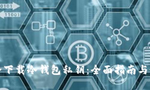 如何安全下载冷钱包私钥：全面指南与最佳实践
