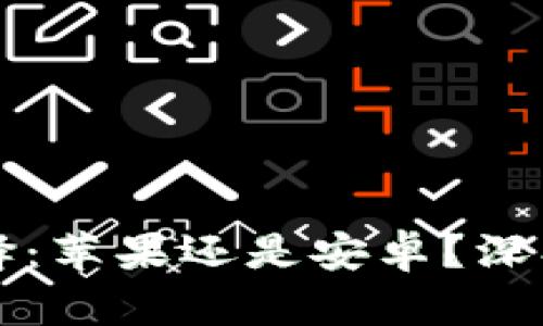 冷选择：苹果还是安卓？深入解析